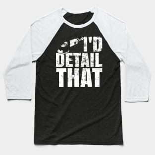 I'd Detail That Car Detailer Polishing Cars Car Lover Baseball T-Shirt